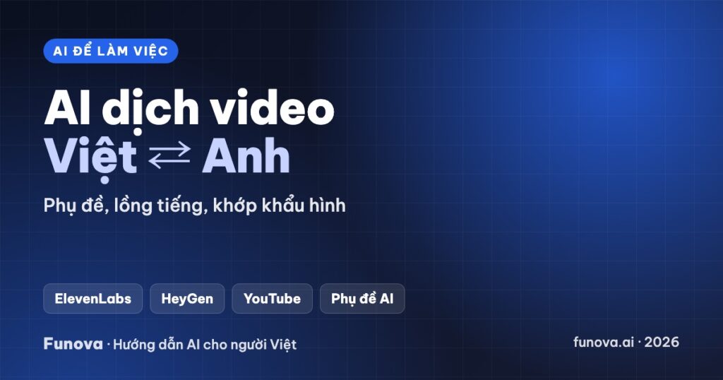 AI dịch video sang tiếng Việt (và sang tiếng Anh): phụ đề, lồng tiếng, khớp khẩu hình