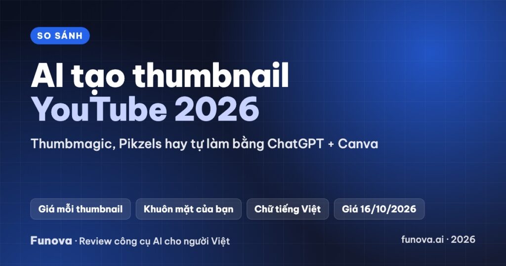 AI tạo thumbnail YouTube 2026: Thumbmagic, Pikzels hay tự làm bằng ChatGPT, Canva?