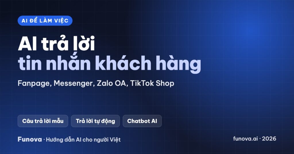 AI trả lời tin nhắn khách hàng: từ câu trả lời mẫu đến chatbot cho fanpage, Zalo, TikTok Shop