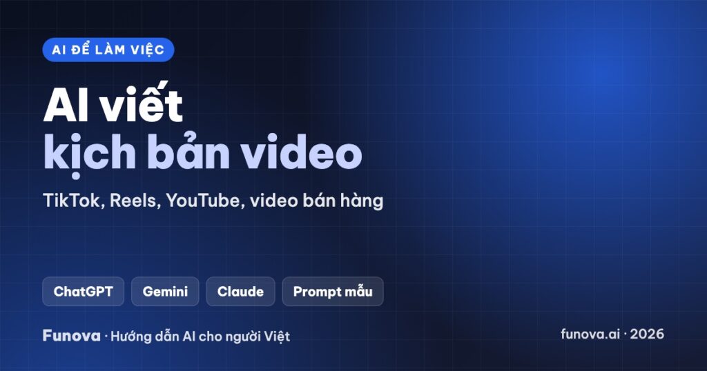 AI viết kịch bản video: cách viết kịch bản TikTok, Reels, YouTube bằng ChatGPT, Gemini, Claude