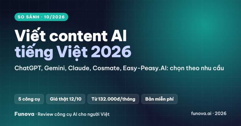 Công cụ viết content AI tiếng Việt tốt nhất 2026: ChatGPT, Gemini, Claude, Cosmate hay Easy-Peasy.AI?
