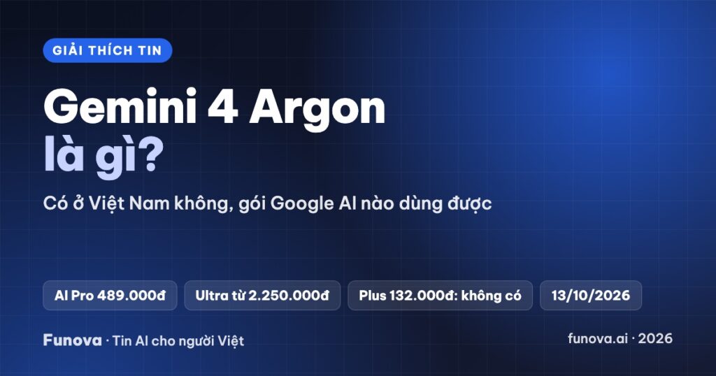 Gemini 4 Argon là gì? Có ở Việt Nam không, gói Google AI nào dùng được (2026)