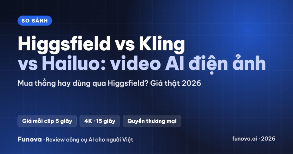 So sánh video AI điện ảnh: Higgsfield vs Kling vs Hailuo (2026)
