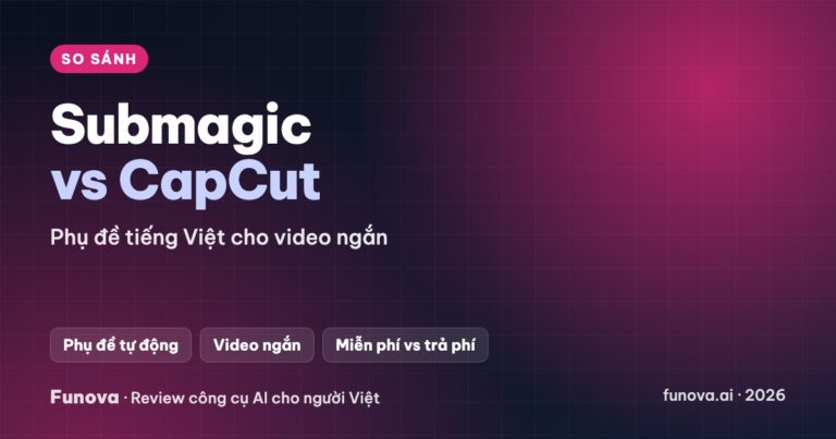 Submagic vs CapCut: tạo phụ đề tiếng Việt cho video ngắn, nên dùng gì? (2026)