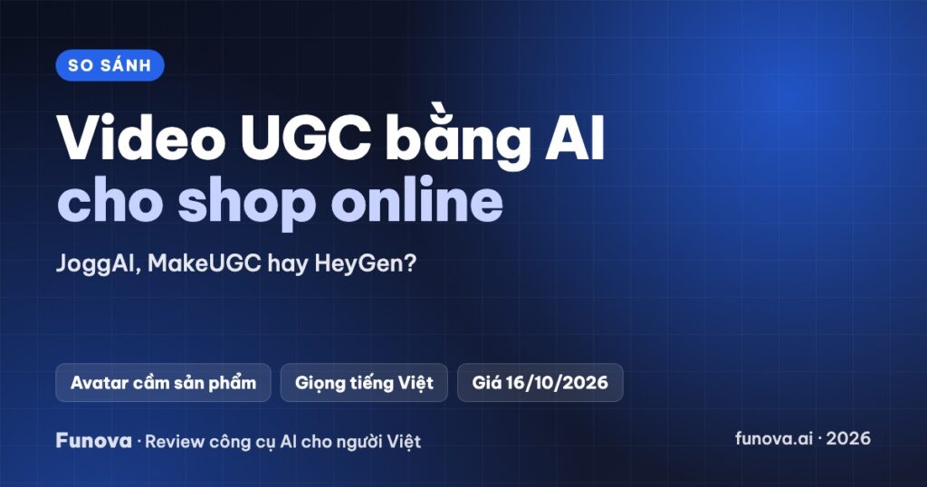 Video UGC bằng AI cho shop online 2026: JoggAI, MakeUGC hay HeyGen?